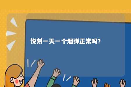 悦刻一天一个烟弹正常吗
？ 